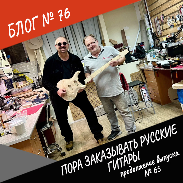 Анонс выпуска №76 "Пора заказывать русские гитары" (продолжение выпуска №65)